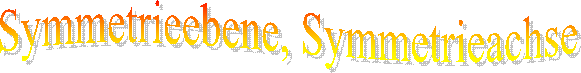 Symmetrieebene,
Symmetrieachse