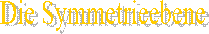 Die 
Symmetrieebene