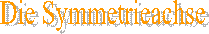 Die 
Symmetrieachse