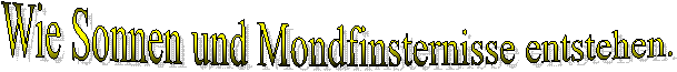 Wie Sonnen und Mondfinsternisse entstehen.