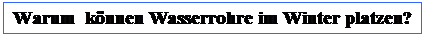 Textfeld: Warum  k�nnen Wasserrohre im Winter platzen?